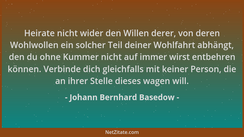 Johann Bernhard Basedow - Heirate nicht wider den Willen derer, von deren Wohlwollen ein solcher Teil deiner Wohlfahrt abhä...