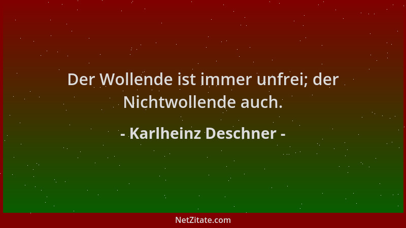 Karlheinz Deschner - Der Wollende ist immer unfrei; der Nichtwollende auch....
