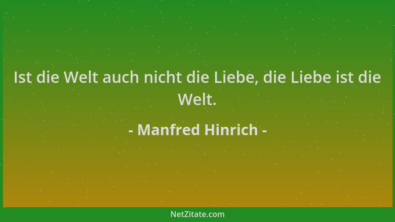 Manfred Hinrich - Ist die Welt auch nicht die Liebe, die Liebe ist die Welt....