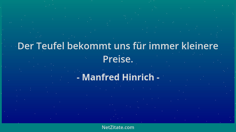 Manfred Hinrich - Der Teufel bekommt uns für immer kleinere Preise....