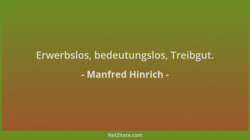 Manfred Hinrich - Erwerbslos, bedeutungslos, Treibgut....