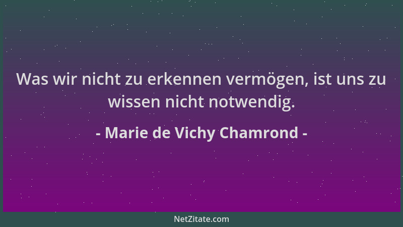 Marie de Vichy Chamrond - Was wir nicht zu erkennen vermögen, ist uns zu wissen nicht notwendig....