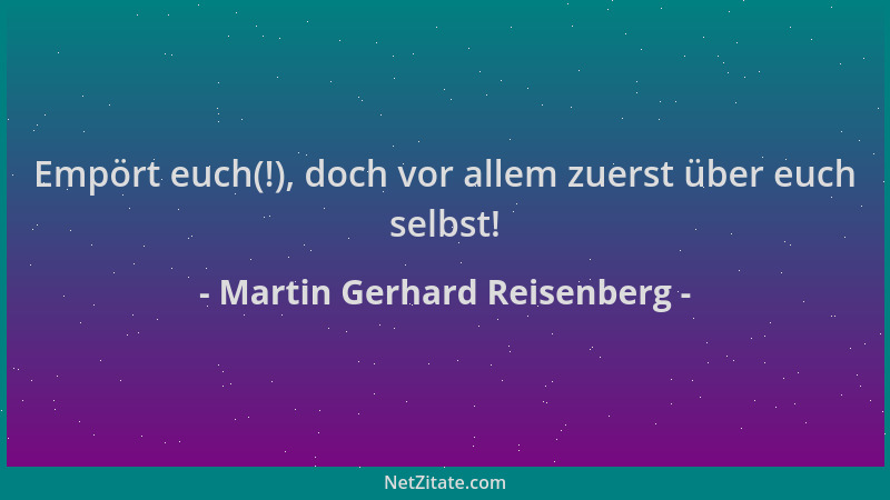 Martin Gerhard Reisenberg - Empört euch(!), doch vor allem zuerst über euch selbst!...