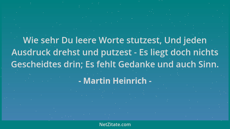 Martin Heinrich - Wie sehr Du leere Worte stutzest, Und jeden Ausdruck drehst und putzest - Es liegt doch nichts Gescheidte...
