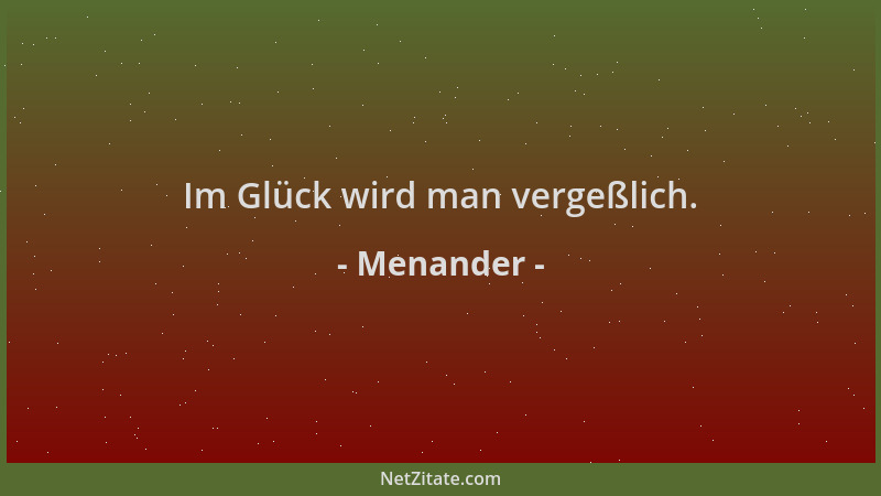 Menander - Im Glück wird man vergeßlich....