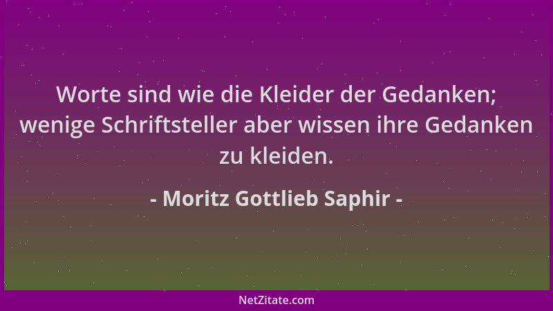 Moritz Gottlieb Saphir - Worte sind wie die Kleider der Gedanken; wenige Schriftsteller aber wissen ihre Gedanken zu kleide...