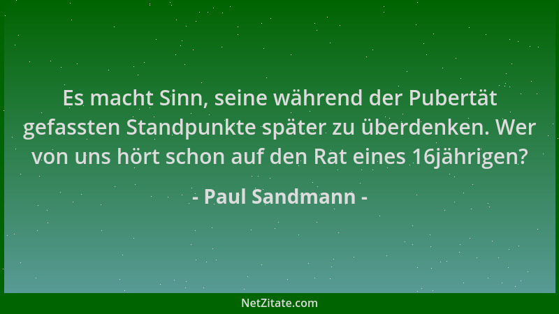 Paul Sandmann - Es macht Sinn, seine während der Pubertät gefassten Standpunkte später zu überdenken. Wer von uns hört scho...