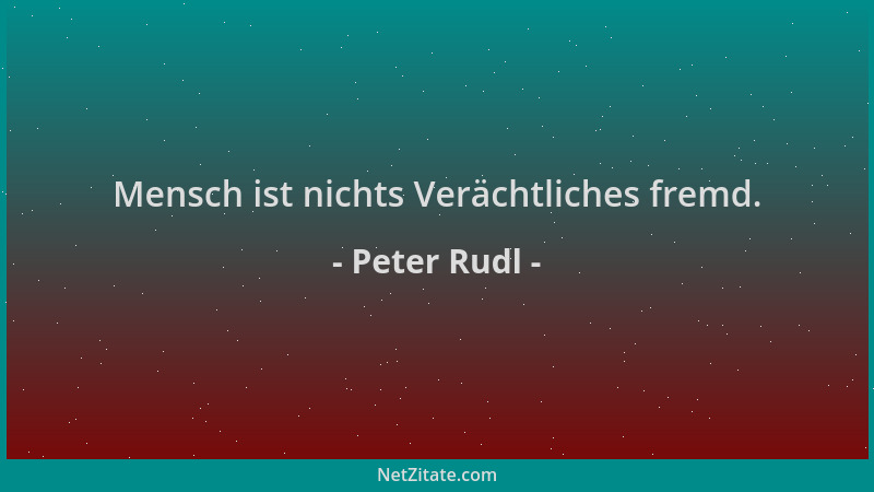 Peter Rudl - Mensch ist nichts Verächtliches fremd....