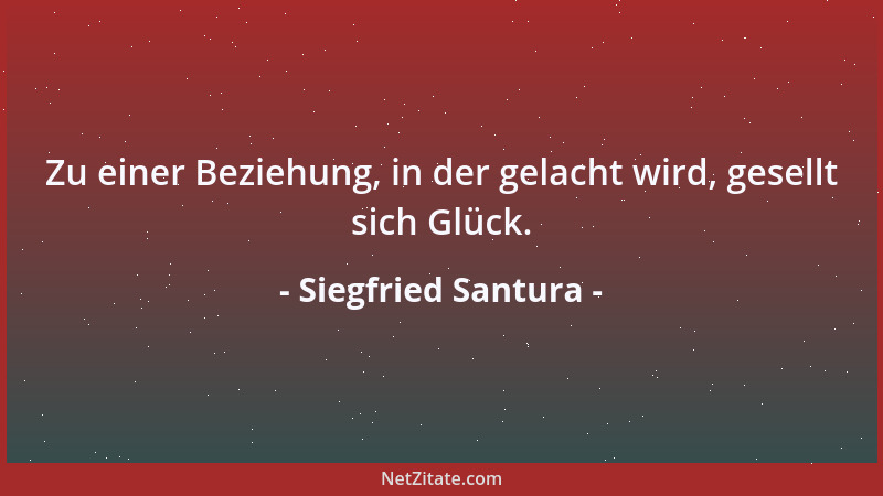 Siegfried Santura - Zu einer Beziehung, in der gelacht wird, gesellt sich Glück....