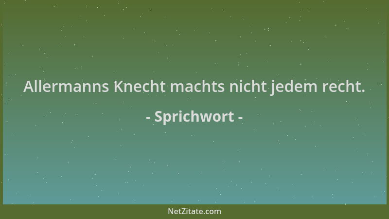 Sprichwort - Allermanns Knecht machts nicht jedem recht....