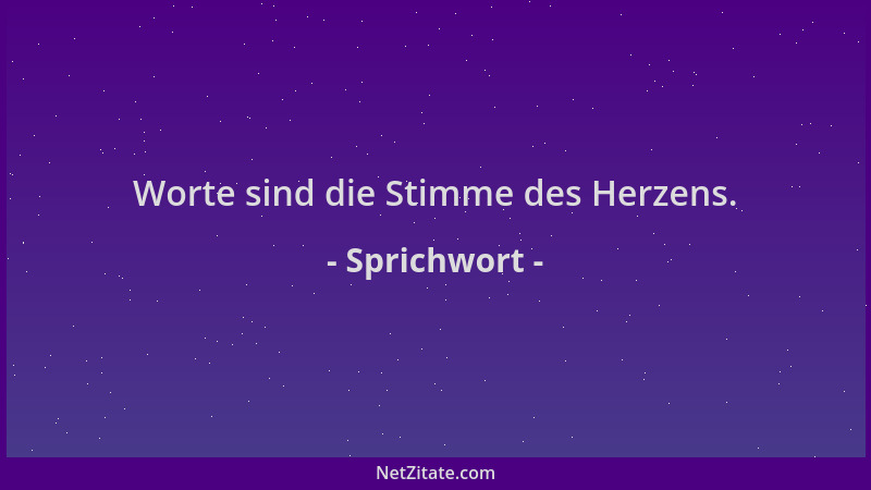 Sprichwort - Worte sind die Stimme des Herzens....