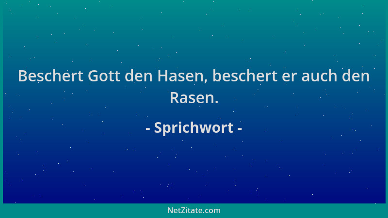 Sprichwort - Beschert Gott den Hasen, beschert er auch den Rasen....