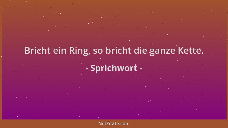 Sprichwort - Bricht ein Ring, so bricht die ganze Kette....