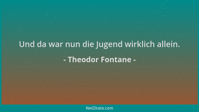 Theodor Fontane - Und da war nun die Jugend wirklich allein....