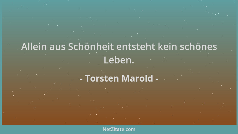 Torsten Marold - Allein aus Schönheit entsteht kein schönes Leben....