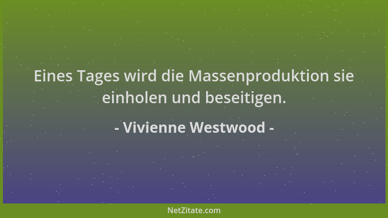 Vivienne Westwood - Eines Tages wird die Massenproduktion sie einholen und beseitigen....