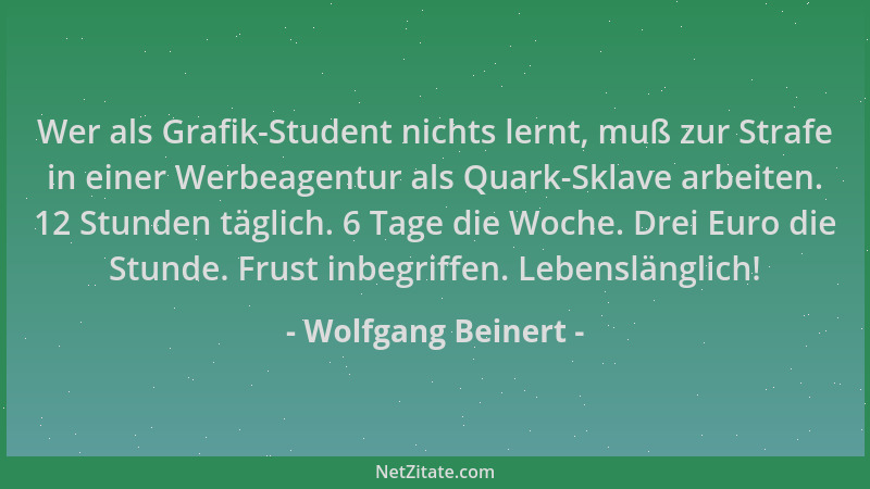Wolfgang Beinert - Wer als Grafik-Student nichts lernt, muß zur Strafe in einer Werbeagentur als Quark-Sklave arbeiten. 12...