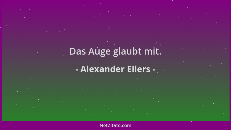 Alexander Eilers - Das Auge glaubt mit....
