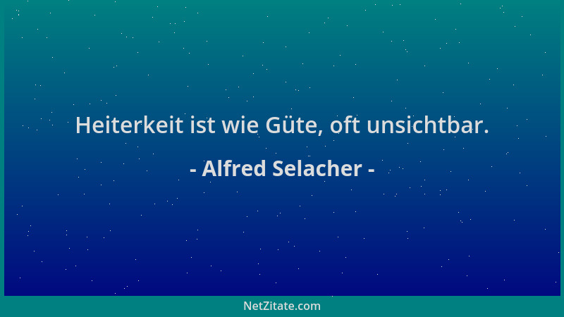 Alfred Selacher - Heiterkeit ist wie Güte, oft unsichtbar....