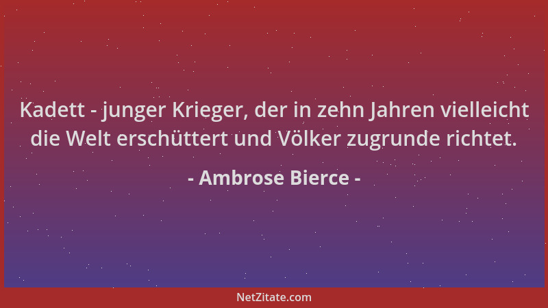 Ambrose Bierce - Kadett - junger Krieger, der in zehn Jahren vielleicht die Welt erschüttert und Völker zugrunde richtet....