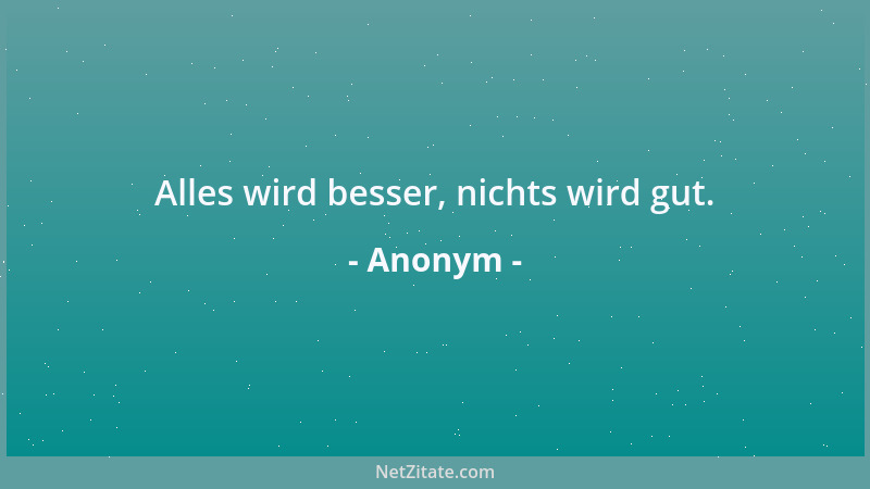 Anonym - Alles wird besser, nichts wird gut....