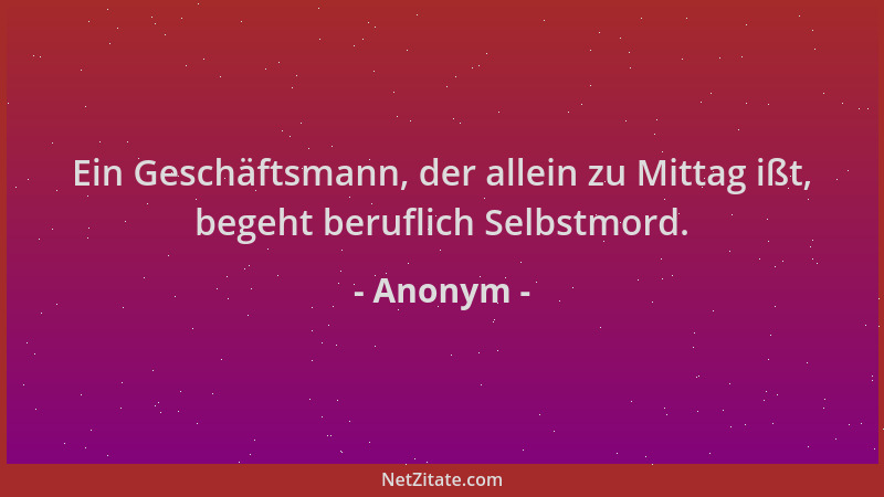 Anonym - Ein Geschäftsmann, der allein zu Mittag ißt, begeht beruflich Selbstmord....