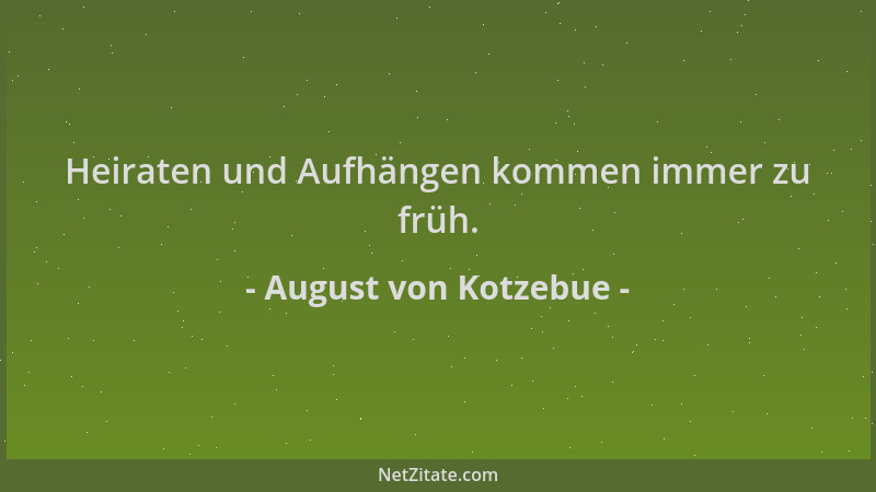 August von Kotzebue - Heiraten und Aufhängen kommen immer zu früh....