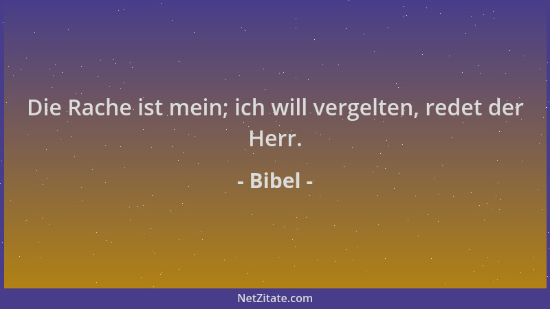 Bibel - Die Rache ist mein; ich will vergelten, redet der Herr....