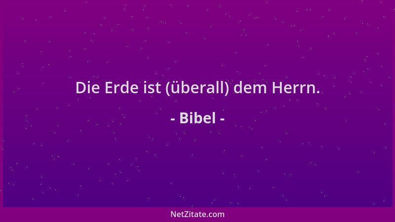 Bibel - Die Erde ist (überall) dem Herrn....