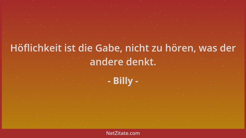 Billy - Höflichkeit ist die Gabe, nicht zu hören, was der andere denkt....