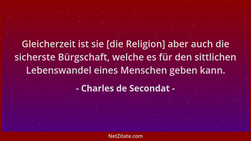 Charles de Secondat - Gleicherzeit ist sie [die Religion] aber auch die sicherste Bürgschaft, welche es für den sittlichen...
