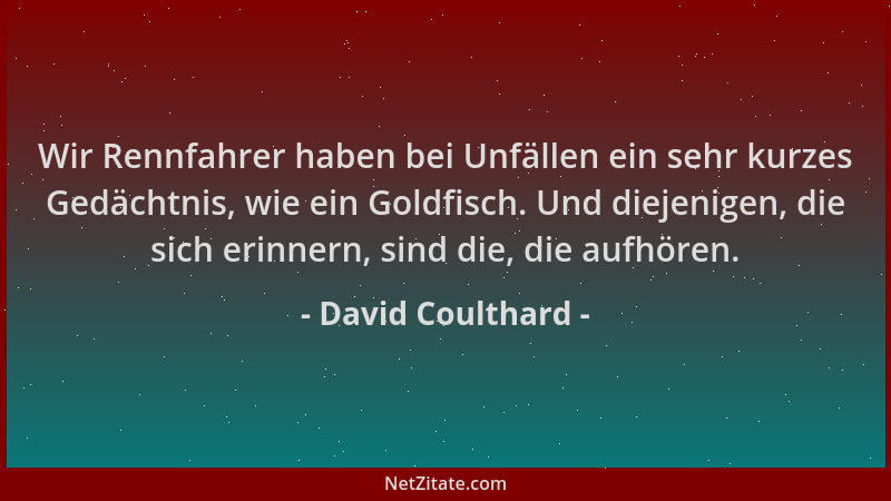 David Coulthard - Wir Rennfahrer haben bei Unfällen ein sehr kurzes Gedächtnis, wie ein Goldfisch. Und diejenigen, die sich...