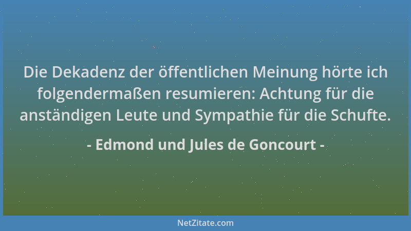 Edmond und Jules de Goncourt - Die Dekadenz der öffentlichen Meinung hörte ich folgendermaßen resumieren: Achtung für die a...