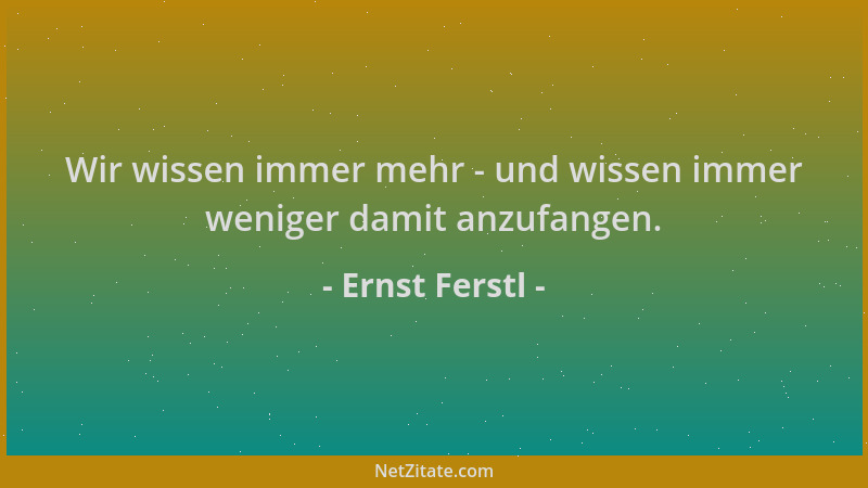 Ernst Ferstl - Wir wissen immer mehr - und wissen immer weniger damit anzufangen....