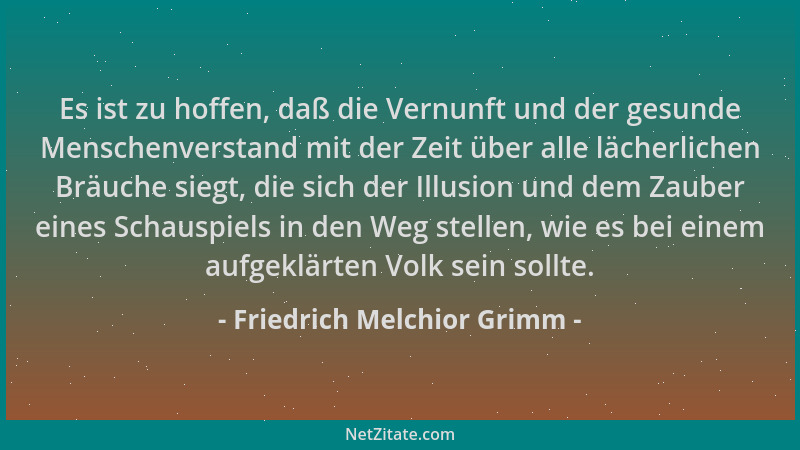 Friedrich Melchior Grimm - Es ist zu hoffen, daß die Vernunft und der gesunde Menschenverstand mit der Zeit über alle läche...