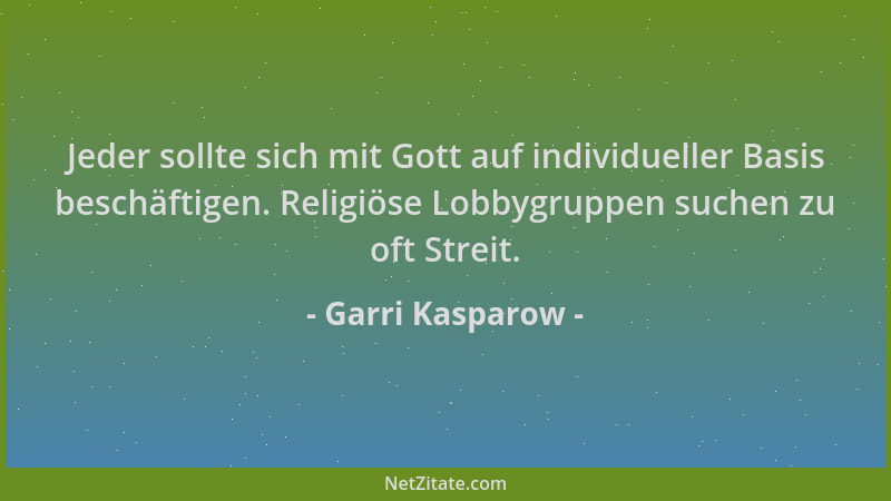 Garri Kasparow - Jeder sollte sich mit Gott auf individueller Basis beschäftigen. Religiöse Lobbygruppen suchen zu oft Stre...