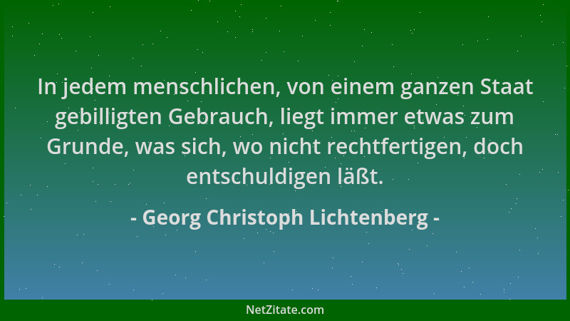 Georg Christoph Lichtenberg - In jedem menschlichen, von einem ganzen Staat gebilligten Gebrauch, liegt immer etwas zum Gru...