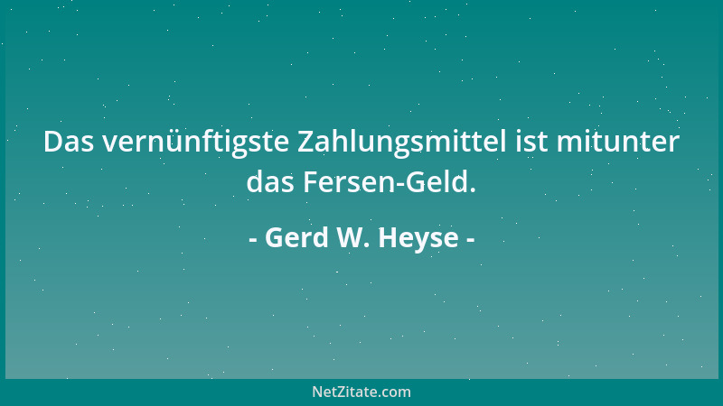 Gerd W. Heyse - Das vernünftigste Zahlungsmittel ist mitunter das Fersen-Geld....