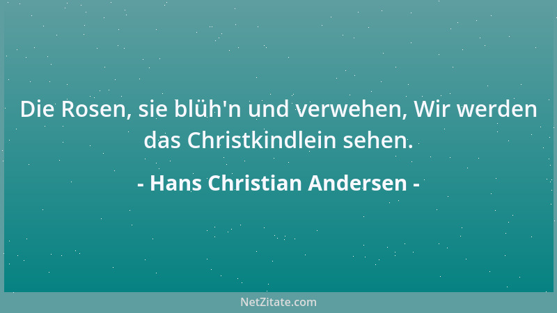 Hans Christian Andersen - Die Rosen, sie blüh 'n und verwehen, Wir werden das Christkindlein sehen....