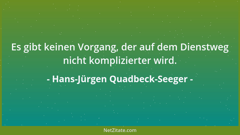 Hans-Jürgen Quadbeck-Seeger - Es gibt keinen Vorgang, der auf dem Dienstweg nicht komplizierter wird....