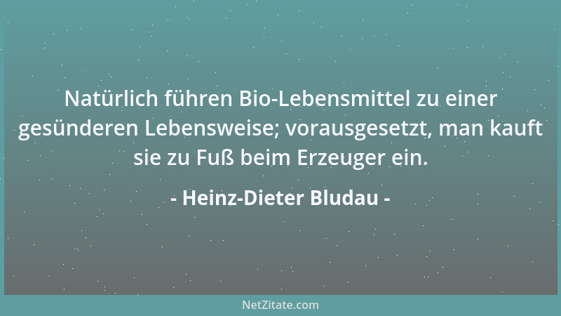 Heinz-Dieter Bludau - Natürlich führen Bio-Lebensmittel zu einer gesünderen Lebensweise; vorausgesetzt, man kauft sie zu Fu...