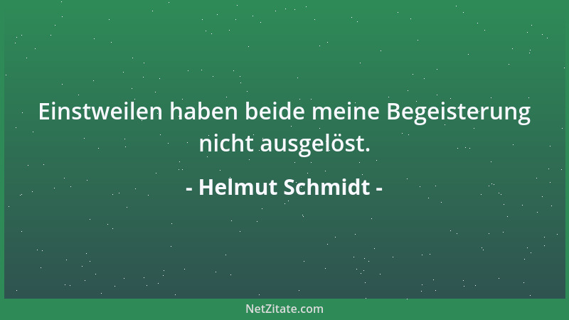 Helmut Schmidt - Einstweilen haben beide meine Begeisterung nicht ausgelöst....