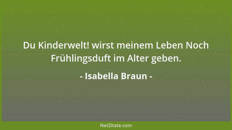 Isabella Braun - Du Kinderwelt! wirst meinem Leben Noch Frühlingsduft im Alter geben....