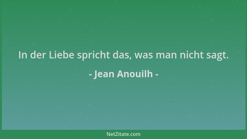 Jean Anouilh - In der Liebe spricht das, was man nicht sagt....