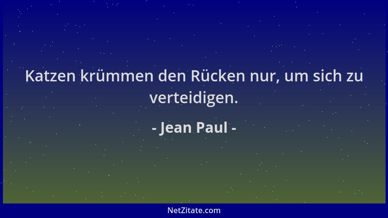 Jean Paul - Katzen krümmen den Rücken nur, um sich zu verteidigen....
