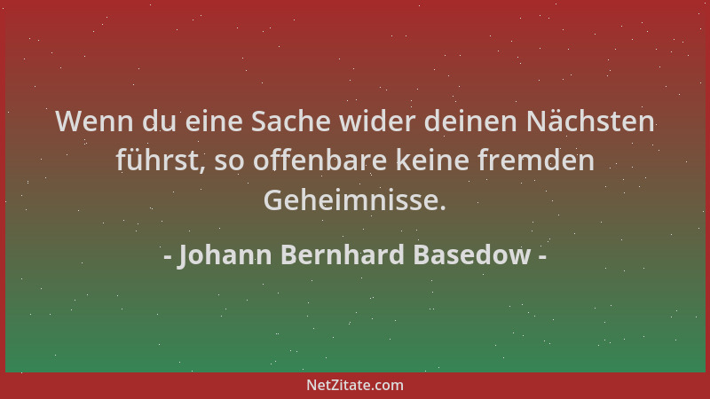 Johann Bernhard Basedow - Wenn du eine Sache wider deinen Nächsten führst, so offenbare keine fremden Geheimnisse....