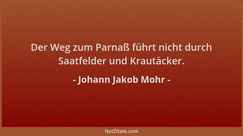 Johann Jakob Mohr - Der Weg zum Parnaß führt nicht durch Saatfelder und Krautäcker....