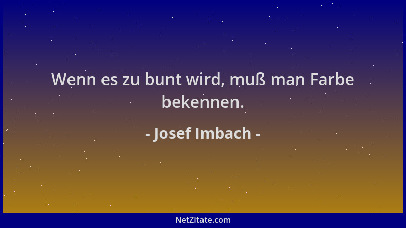 Josef Imbach - Wenn es zu bunt wird, muß man Farbe bekennen....