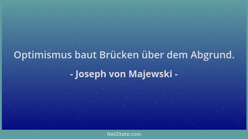 Joseph von Majewski - Optimismus baut Brücken über dem Abgrund....
