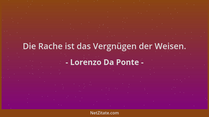 Lorenzo Da Ponte - Die Rache ist das Vergnügen der Weisen....